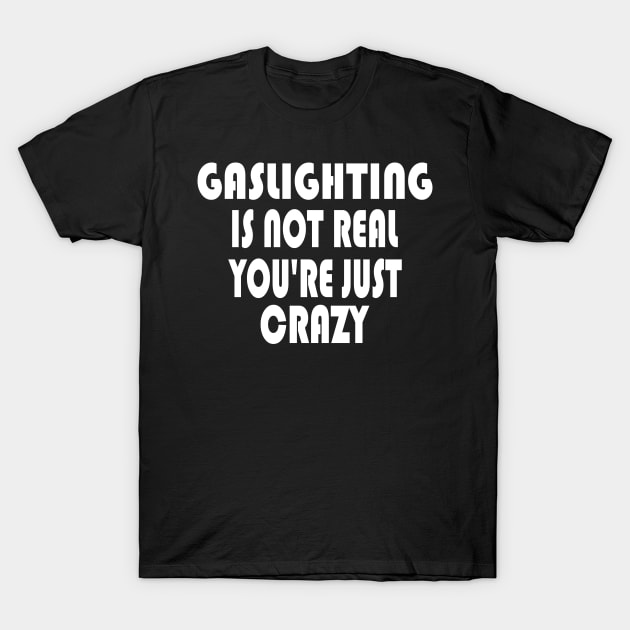 Gaslighting Is Not Real T-Shirt by KRMOSH